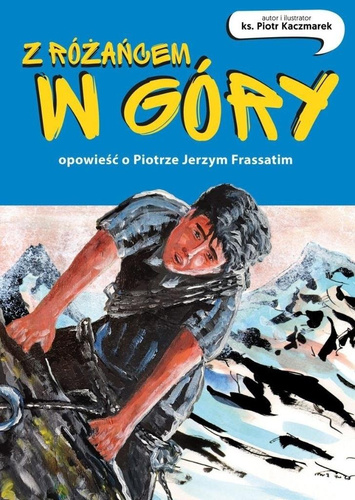 Z różańcem w góry. Opowieść o Piotrze Frassatim