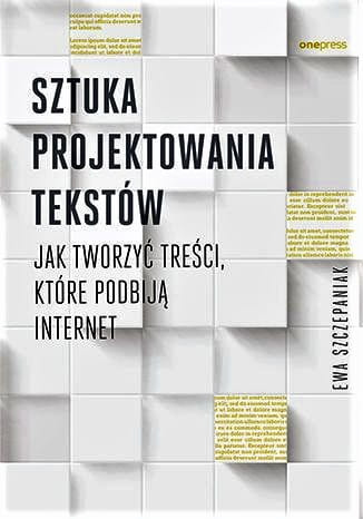 Sztuka projektowania tekstów. Jak tworzyć treści, które podbiją internet