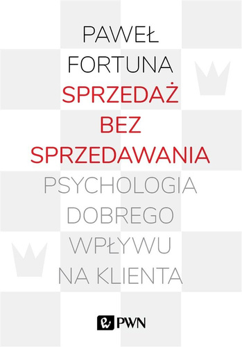 Sprzedaż bez sprzedawania. Psychologia dobrego...