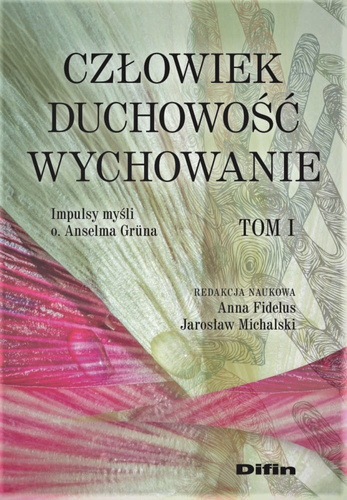 Człowiek, duchowość, wychowanie. Impulsy myśli o. Anselma Grüna. Tom 1