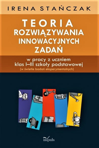Teoria rozwiązywania innowacyjnych zadań w pracy z uczniem klas I–III szkoły podstawowej (w świetle badań eksperymentalnych)