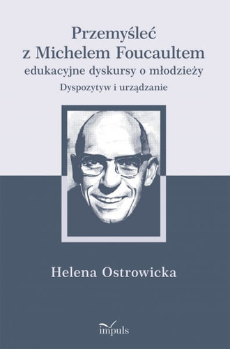 Przemyśleć z Michelem Foucaultem edukacyjne dyskursy o młodzieży Dyspozytyw i urządzanie