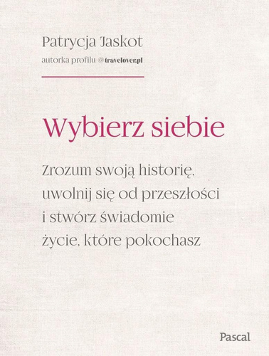 Wybierz siebie. Zrozum swoją historię, uwolnij...