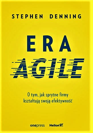 Era Agile. O tym, jak sprytne firmy kształtują swoją efektywność