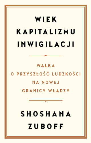 Wiek kapitalizmu inwigilacji. Walka o przyszłość ludzkości na nowej granicy władzy