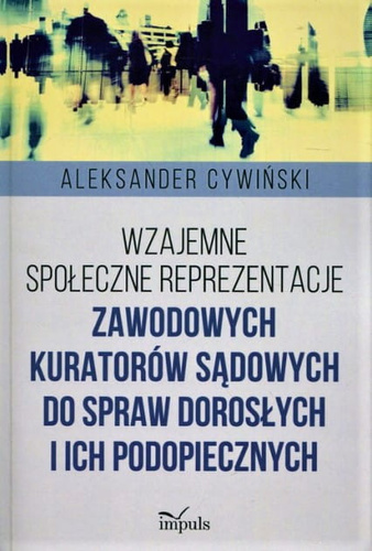 Wzajemne społeczne reprezentacje zawodowych kuratorów sądowych do spraw dorosłych i ich podopiecznych