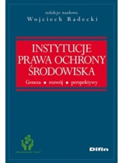 Instytucje prawa ochrony środowiska. Geneza, rozwój, perspektywy