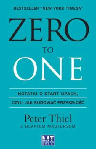 ZERO TO ONE. Notatki o start-upach, czyli jak budować przyszłość