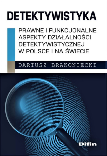 Detektywistyka prawne i funkcjonalne aspekty działalności detektywistycznej w Polsce i na świecie