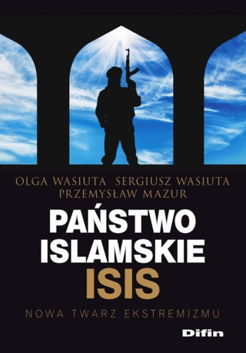 Państwo islamskie ISIS. Nowa twarz ekstremizmu