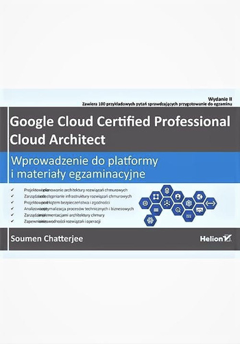 Google Cloud Certified Professional Cloud Architect. Wprowadzenie do platformy i materiały egzaminacyjne. Wydanie II