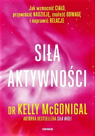 Siła aktywności. Jak wzmocnić ciało, przywrócić nadzieję, znaleźć odwagę i naprawić relacje