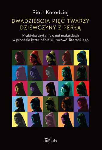 Dwadzieścia pięć twarzy dziewczyny z perłą  Praktyka czytania dzieł malarskich w procesie kształcenia kulturowo-literackiego