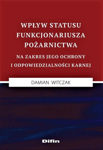 Wpływ statusu funkcjonariusza pożarnictwa na zakres jego ochrony i odpowiedzialności karnej