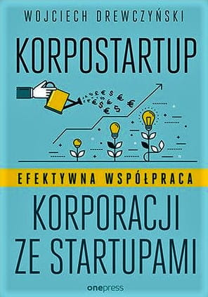 Korpostartup. Efektywna współpraca korporacji ze startupami
