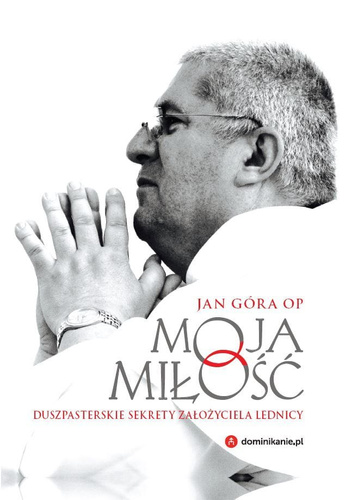 Moja miłość. Duszpasterskie sekrety założyciela Lednicy