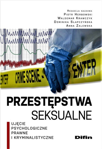Przestępstwa seksualne. Ujęcie psychologiczne, prawne i kryminalistyczne