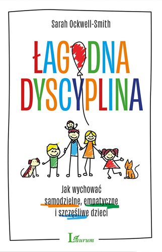 Łagodna dyscyplina. Jak wychować samodzielne, empatyczne i szcęśliwe dzieci