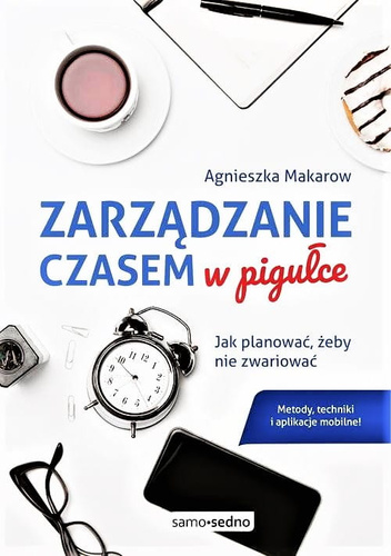 Zarządzanie czasem w pigułce. Jak planować, żeby nie zwariować