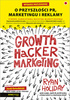 Growth Hacker Marketing. O przyszłości PR, marketingu i reklamy. Wydanie rozszerzone