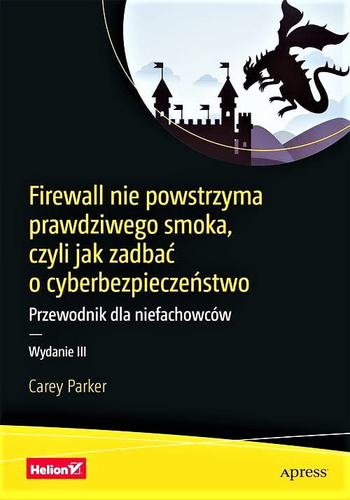 Firewall nie powstrzyma prawdziwego smoka, czyli jak zadbać o cyberbezpieczeństwo. Przewodnik dla niefachowców. Wydanie III