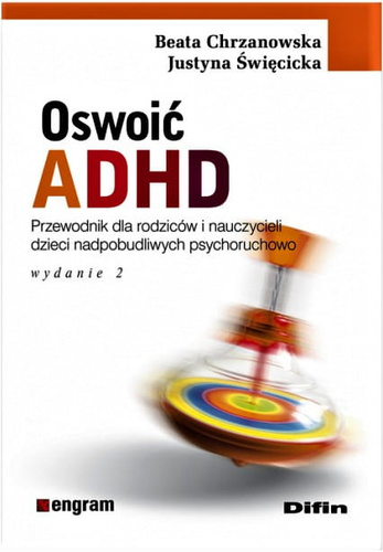 Oswoić ADHD. Poradnik dla rodziców i nauczycieli dzieci nadpobudliwych psychoruchowo. Wydanie 2