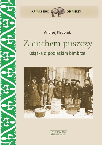 Z duchem puszczy. Książka o podlaskim bimbrze