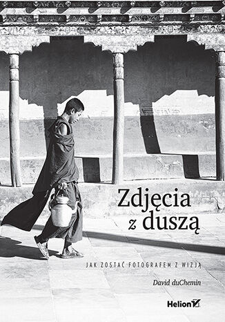 Zdjęcia z duszą. Jak zostać fotografem z wizją