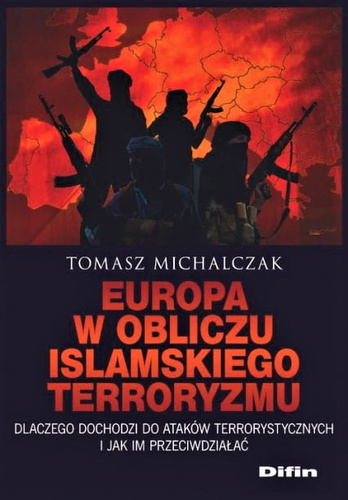 Europa w obliczu islamskiego terroryzmu. Dlaczego dochodzi do ataków terrorystycznych i jak im przeciwdziałać