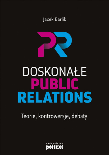 Doskonałe Public Relations. Teorie, kontrowersje, debaty