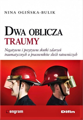 Dwa oblicza traumy. Negatywne i pozytywne skutki zdarzeń traumatycznych u pracowników służb ratowniczych