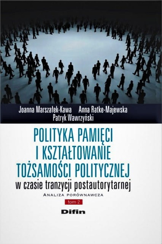 Polityka pamięci i kształtowanie tożsamości politycznej w czasie tranzycji postautorytarnej. Analiza porównawcza. Tom 2