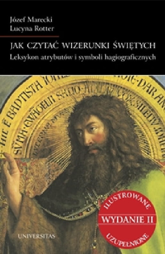 Jak czytać wizerunki świętych. Leksykon atrybutów i symboli hagiograficznych