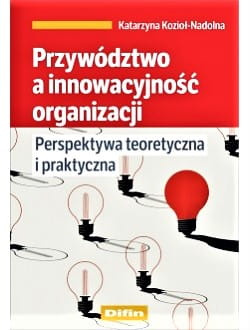 Przywództwo a innowacyjność organizacji. Perspektywa teoretyczna i praktyczna