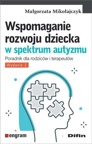 Wspomaganie rozwoju dziecka w spektrum autyzmu. Poradnik dla rodziców i terapeutów. Wydanie 2