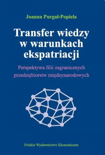Transfer wiedzy w warunkach ekspatriacji. Perspektywa filii zagranicznych przedsiębiorstw międzynarodowych
