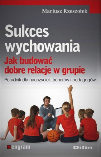 Sukces wychowania Jak budować dobre relacje w grupie