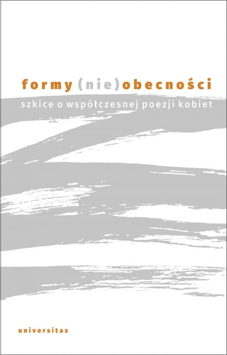Formy (nie)obecności. Szkice o współczesnej poezji kobiet
