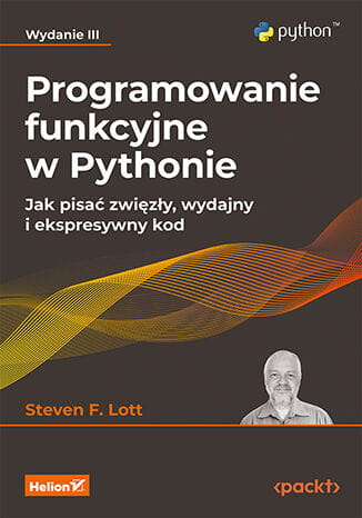 Programowanie funkcyjne w Pythonie. Jak pisać zwięzły, wydajny i ekspresywny kod. Wydanie III