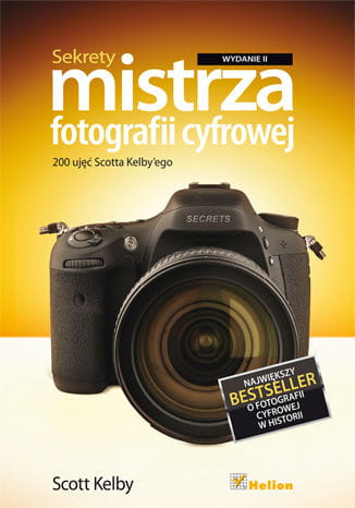 Sekrety mistrza fotografii cyfrowej. 200 ujęć Scotta Kelby'ego. Wydanie II