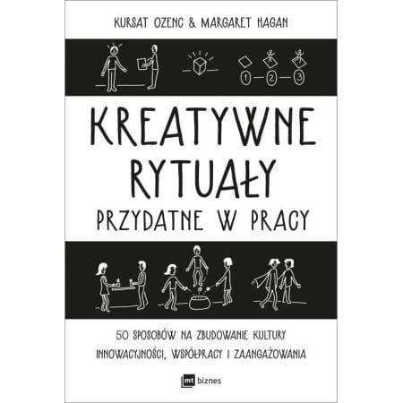 Kreatywne rytuały przydatne w pracy. 50 sposobów na zbudowanie kultury innowacyjności, współpracy i zaangażowania