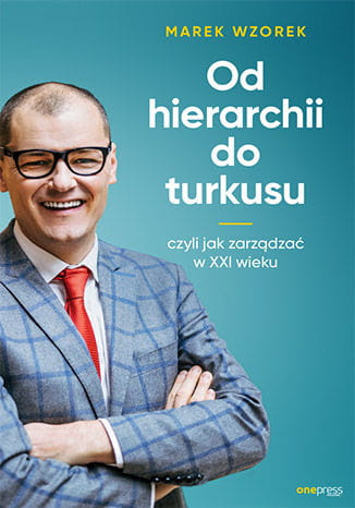 Od hierarchii do turkusu, czyli jak zarządzać w XXI wieku