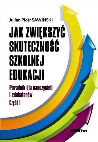 Jak zwiększyć skuteczność szkolnej edukacji. Poradnik dla nauczycieli i edukatorów. Część 1