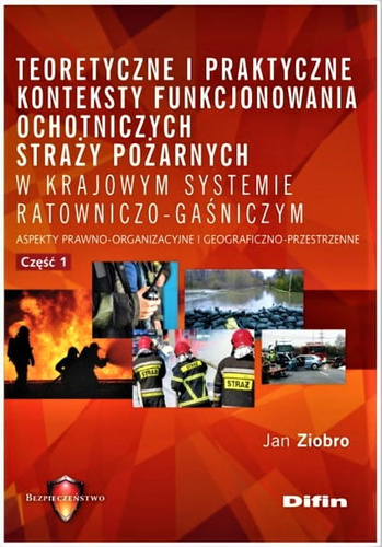 Teoretyczne i praktyczne konteksty funkcjonowania ochotniczych straży pożarnych w krajowym systemie Aspekty prawno-organizacyjne i geograficzno-przestrzenne. Część 1