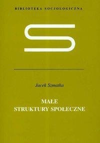 Małe struktury społeczne - Szmatka Jacek