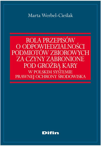 Rola przepisów o odpowiedzialności podmiotów zbiorowych za czyny zabronione pod groźbą kary w polskim systemie prawnej ochrony środowiska
