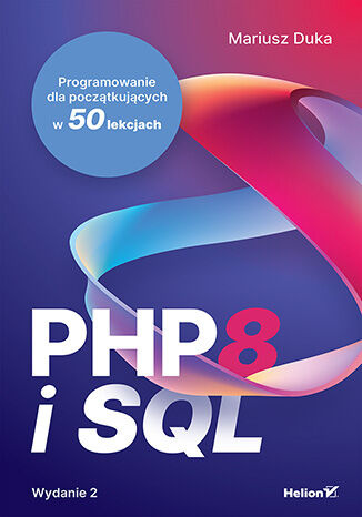 PHP 8 i SQL. Wydanie 2. Programowanie dla początkujących w 50 lekcjach