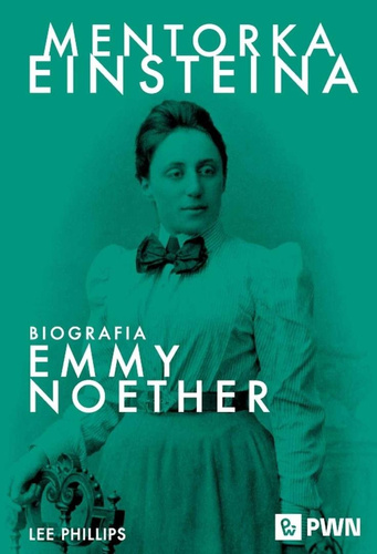 Mentorka Einsteina. Biografia Emmy Noether
