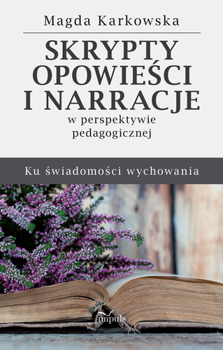 Skrypty, opowieści i narracje w perspektywie pedagogicznej. Ku świadomości wychowania