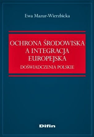 Ochrona środowiska a integracja europejska. Doświadczenia polskie